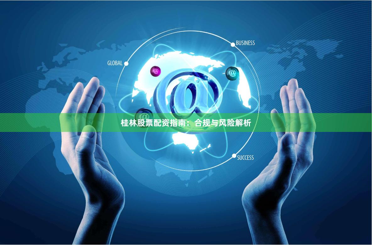 桂林股票配资指南：合规与风险解析