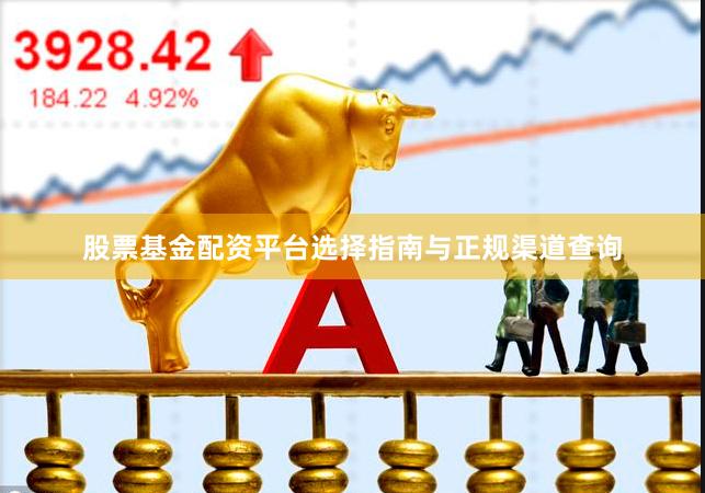 股票基金配资平台选择指南与正规渠道查询