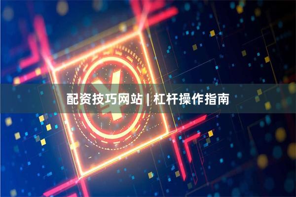 配资技巧网站 | 杠杆操作指南
