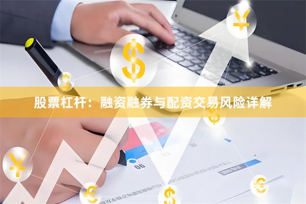 股票杠杆：融资融券与配资交易风险详解