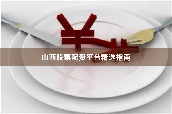 山西股票配资平台精选指南
