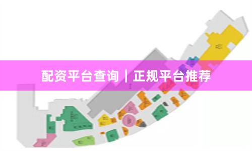 配资平台查询｜正规平台推荐