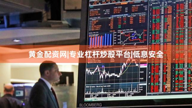 黄金配资网|专业杠杆炒股平台|低息安全